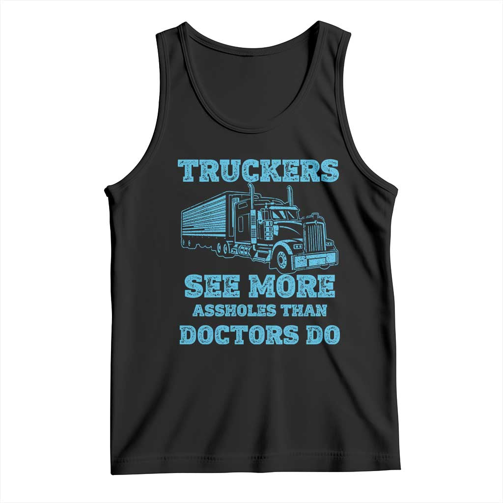 Funny Truck Driver Tank Top Truckers See More Assholes Than Doctors Do TS10 Black Print Your Wear