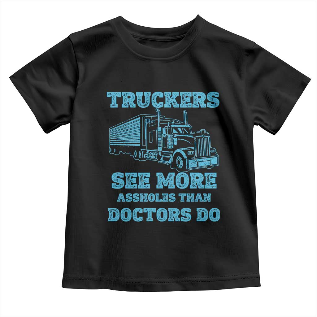 Funny Truck Driver Toddler T Shirt Truckers See More Assholes Than Doctors Do TS10 Black Print Your Wear