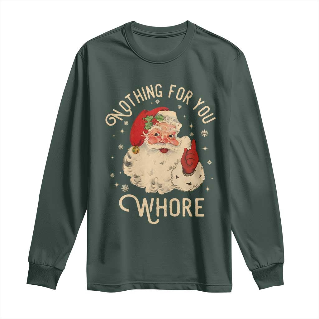 Funny Santa Long Sleeve Shirt Nothing For You Whore Christmas Joke Gift TS10 Dark Forest Green Print Your Wear