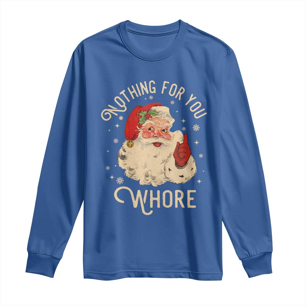 Funny Santa Long Sleeve Shirt Nothing For You Whore Christmas Joke Gift TS10 Royal Blue Print Your Wear