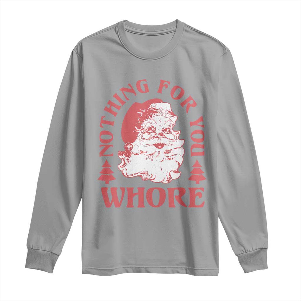 Christmas Santa Long Sleeve Shirt Vintage Nothing For You Whore Family Xmas TS10 Sport Gray Print Your Wear