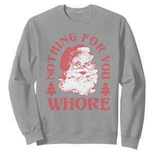 Christmas Santa Sweatshirt Vintage Nothing For You Whore Family Xmas TS10 Sport Gray Print Your Wear