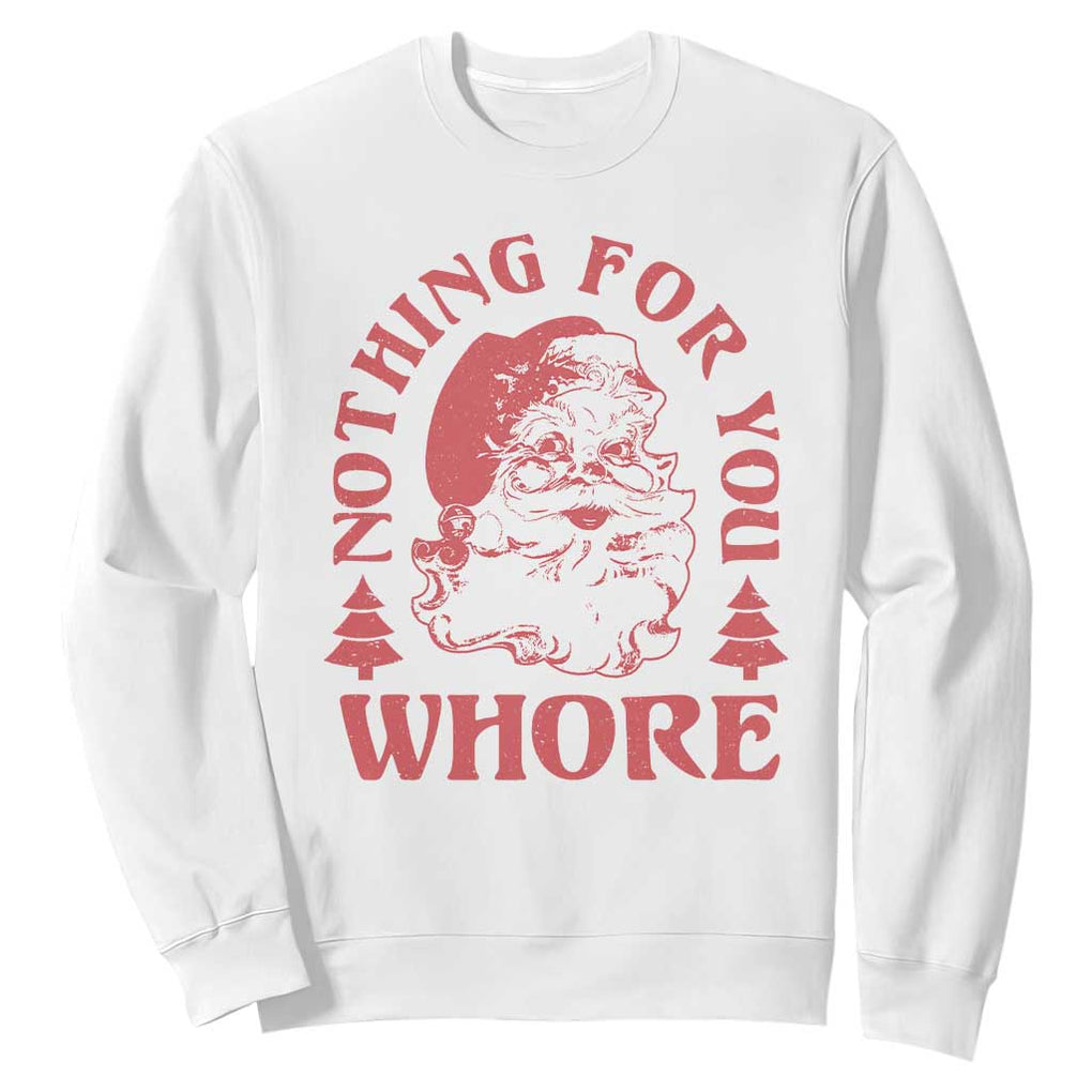 Christmas Santa Sweatshirt Vintage Nothing For You Whore Family Xmas TS10 White Print Your Wear
