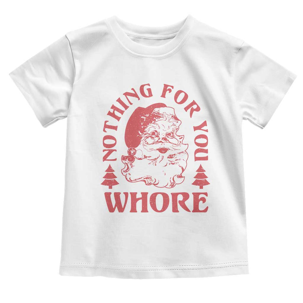 Christmas Santa Toddler T Shirt Vintage Nothing For You Whore Family Xmas TS10 White Print Your Wear
