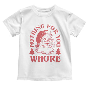Christmas Santa Toddler T Shirt Vintage Nothing For You Whore Family Xmas TS10 White Print Your Wear