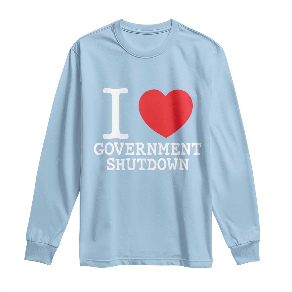 I Love Government Shutdown Long Sleeve Shirt Libertarian Anarchist TS10 Light Blue Print Your Wear