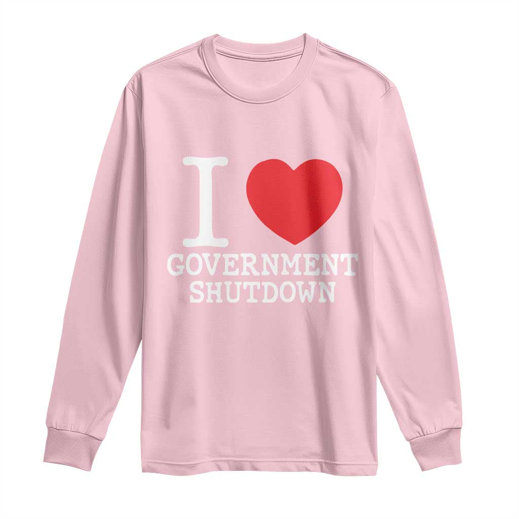 I Love Government Shutdown Long Sleeve Shirt Libertarian Anarchist TS10 Light Pink Print Your Wear