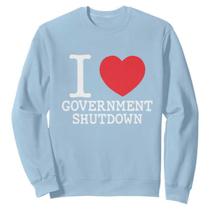 I Love Government Shutdown Sweatshirt Libertarian Anarchist TS10 Light Blue Print Your Wear