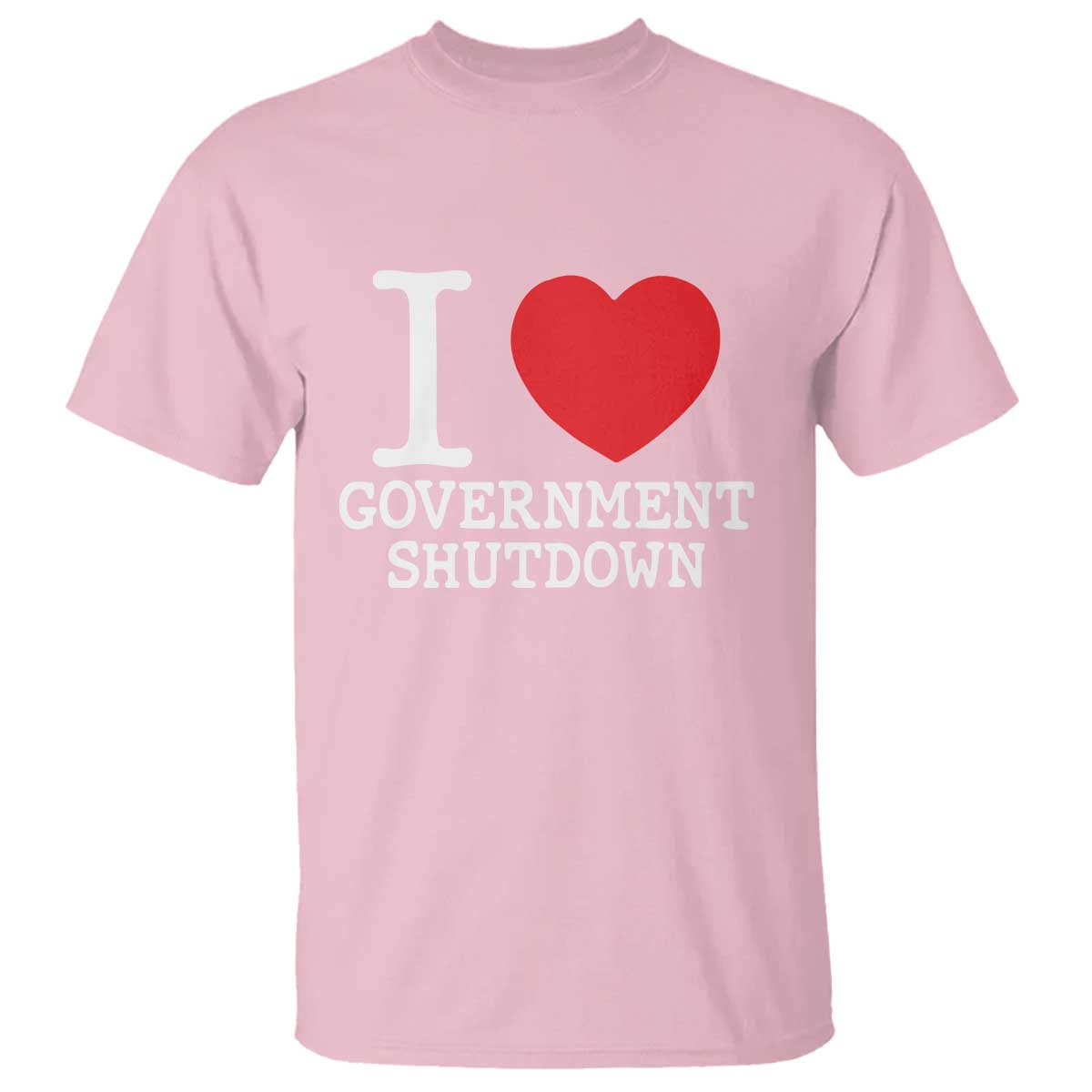 I Love Government Shutdown T Shirt Libertarian Anarchist TS10 Light Pink Print Your Wear