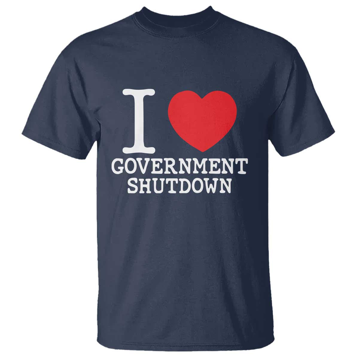 I Love Government Shutdown T Shirt Libertarian Anarchist TS10 Navy Print Your Wear