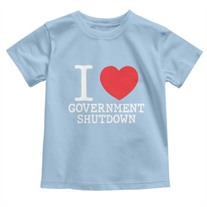 I Love Government Shutdown Toddler T Shirt Libertarian Anarchist TS10 Light Blue Print Your Wear