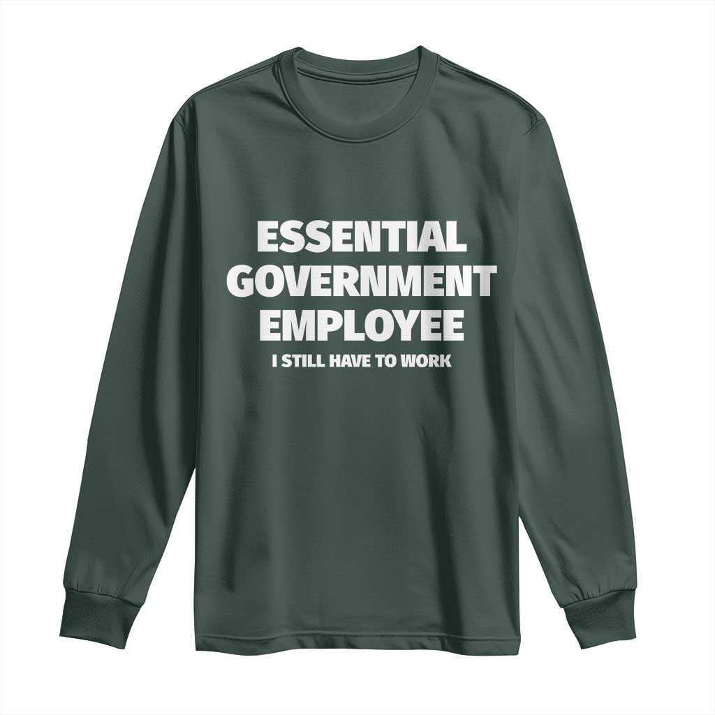 Essential Government Employee Long Sleeve Shirt Government Shutdown TS10 Dark Forest Green Print Your Wear