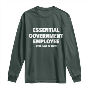 Essential Government Employee Long Sleeve Shirt Government Shutdown TS10 Dark Forest Green Print Your Wear