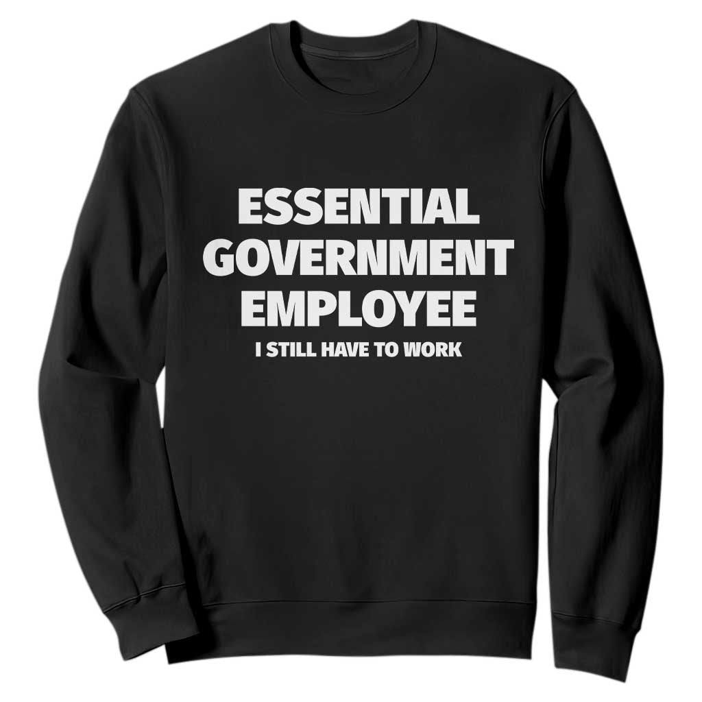 Essential Government Employee Sweatshirt Government Shutdown TS10 Black Print Your Wear
