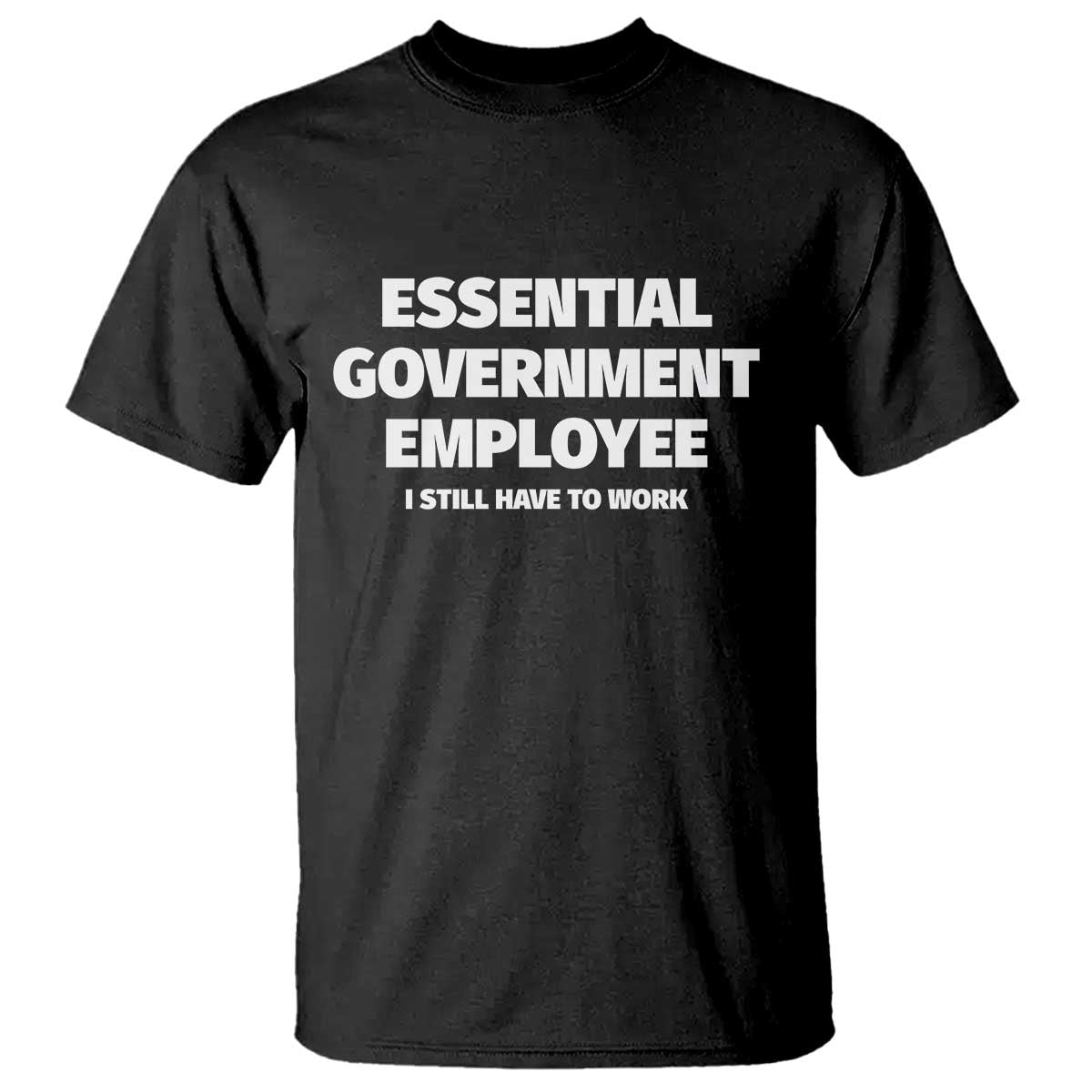 Essential Government Employee T Shirt Government Shutdown TS10 Black Print Your Wear
