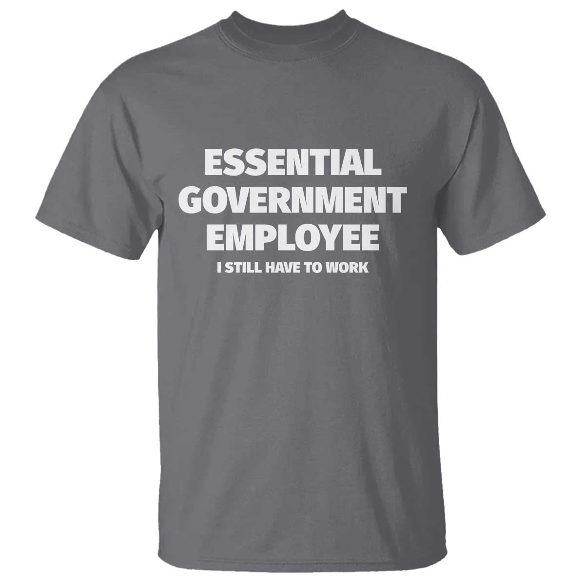 Essential Government Employee T Shirt Government Shutdown TS10 Charcoal Print Your Wear