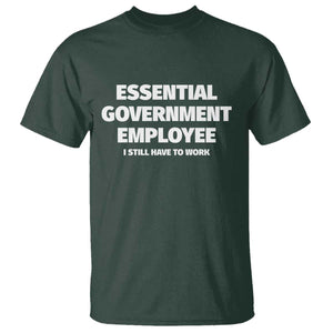 Essential Government Employee T Shirt Government Shutdown TS10 Dark Forest Green Print Your Wear