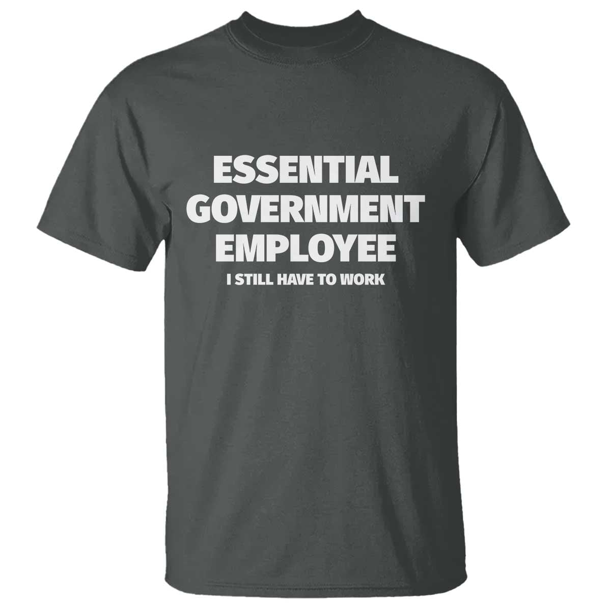 Essential Government Employee T Shirt Government Shutdown TS10 Dark Heather Print Your Wear