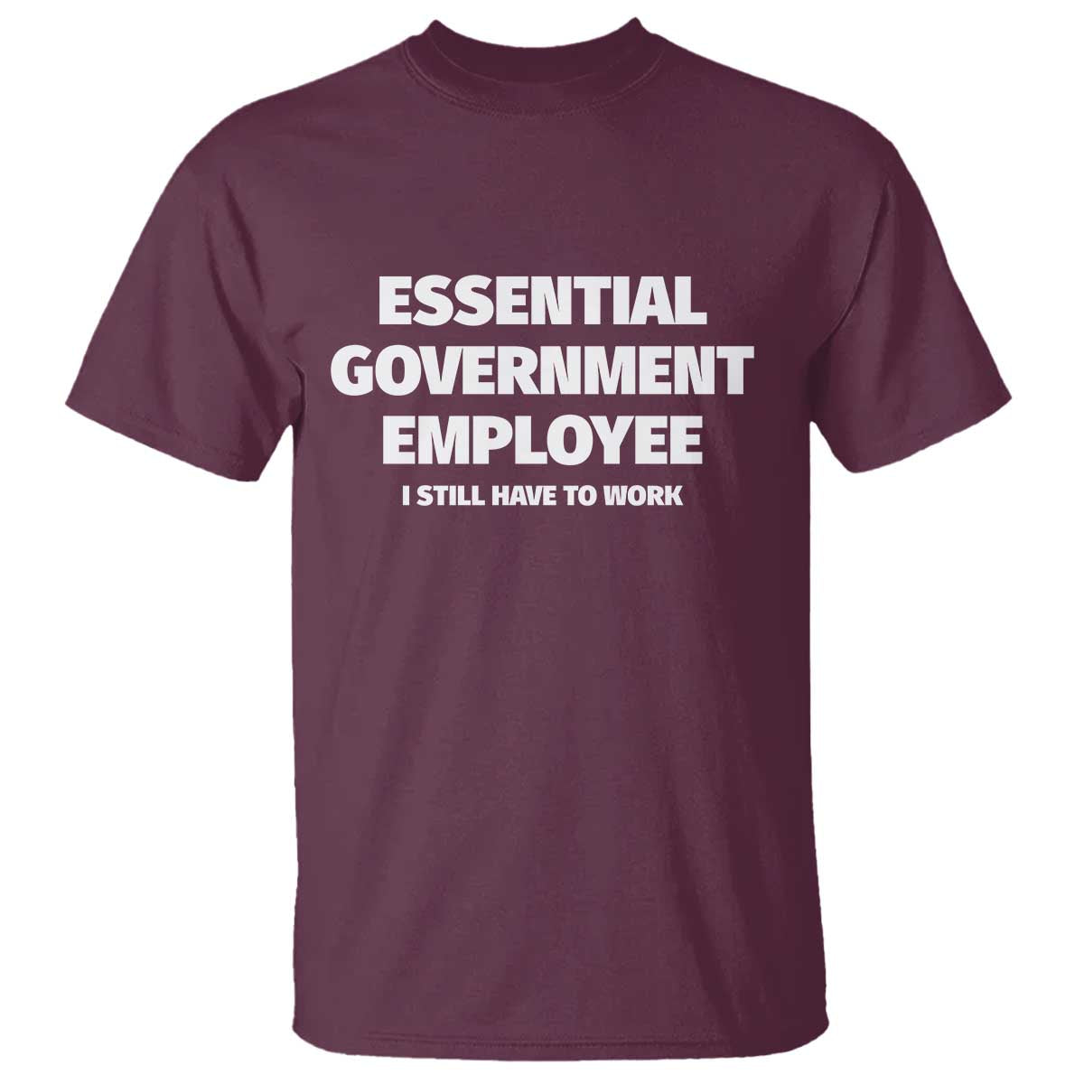 Essential Government Employee T Shirt Government Shutdown TS10 Maroon Print Your Wear