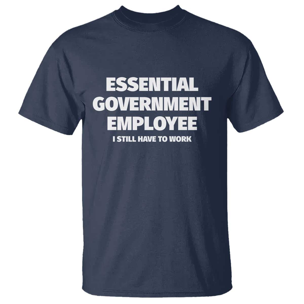 Essential Government Employee T Shirt Government Shutdown TS10 Navy Print Your Wear