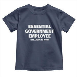 Essential Government Employee Toddler T Shirt Government Shutdown TS10 Navy Print Your Wear