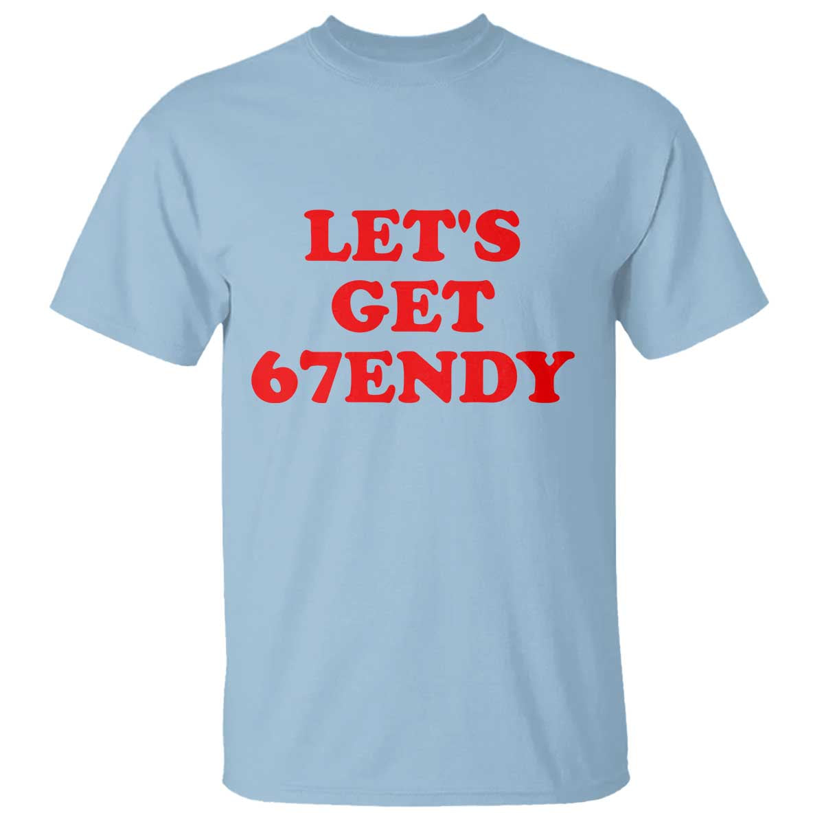 Let's Get Sendy 67 T Shirt Funny 6 7 Six Seven 6 7endy Meme TS10 Light Blue Print Your Wear