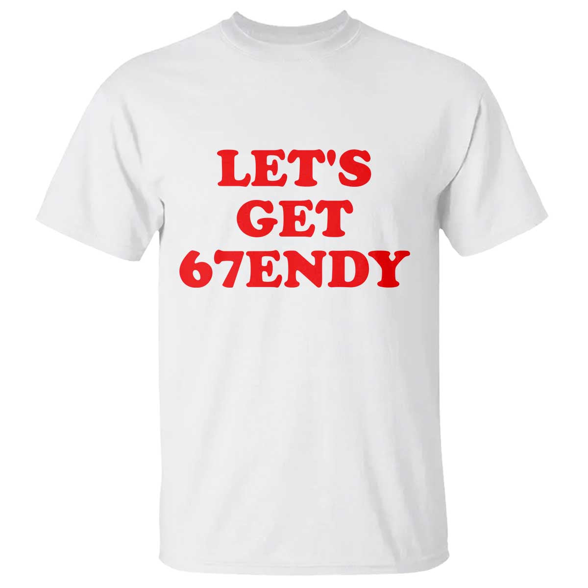 Let's Get Sendy 67 T Shirt Funny 6 7 Six Seven 6 7endy Meme TS10 White Print Your Wear