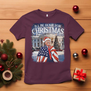 Funny Christmas Trump T Shirt Ill Be Home For Christmas 2024 White House Daddy's Home TS10 Maroon Print Your Wear