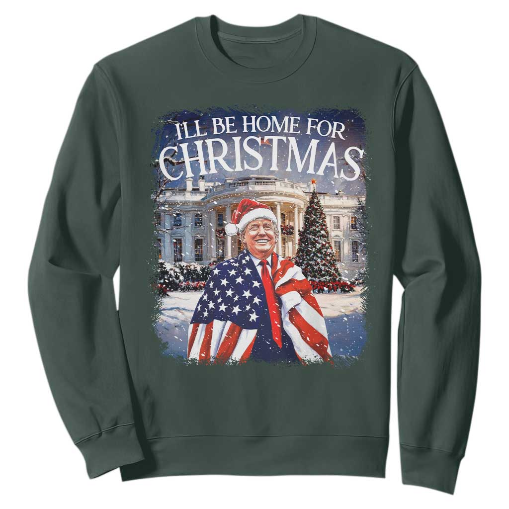 Funny Christmas Trump Sweatshirt Ill Be Home For Christmas 2024 White House Daddy's Home TS10 Dark Forest Green Print Your Wear
