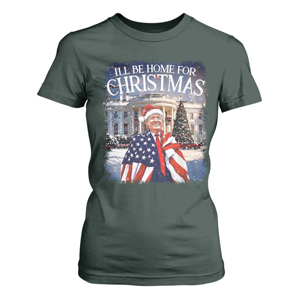 Funny Christmas Trump T Shirt For Women Ill Be Home For Christmas 2024 White House Daddy's Home TS10 Dark Forest Green Print Your Wear