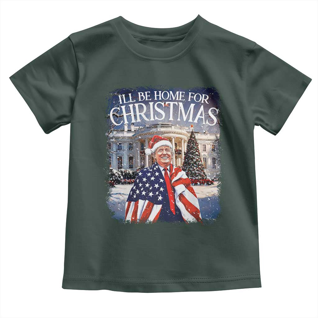 Funny Christmas Trump Toddler T Shirt Ill Be Home For Christmas 2024 White House Daddy's Home TS10 Dark Forest Green Print Your Wear