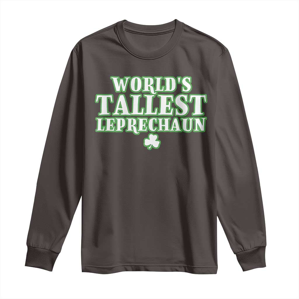 Funny St. Patrick's Day Long Sleeve Shirt Saint Irish Pats Sarcastic World's Tallest Leprechaun TS10 Dark Chocolate Print Your Wear