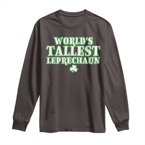 Funny St. Patrick's Day Long Sleeve Shirt Saint Irish Pats Sarcastic World's Tallest Leprechaun TS10 Dark Chocolate Print Your Wear