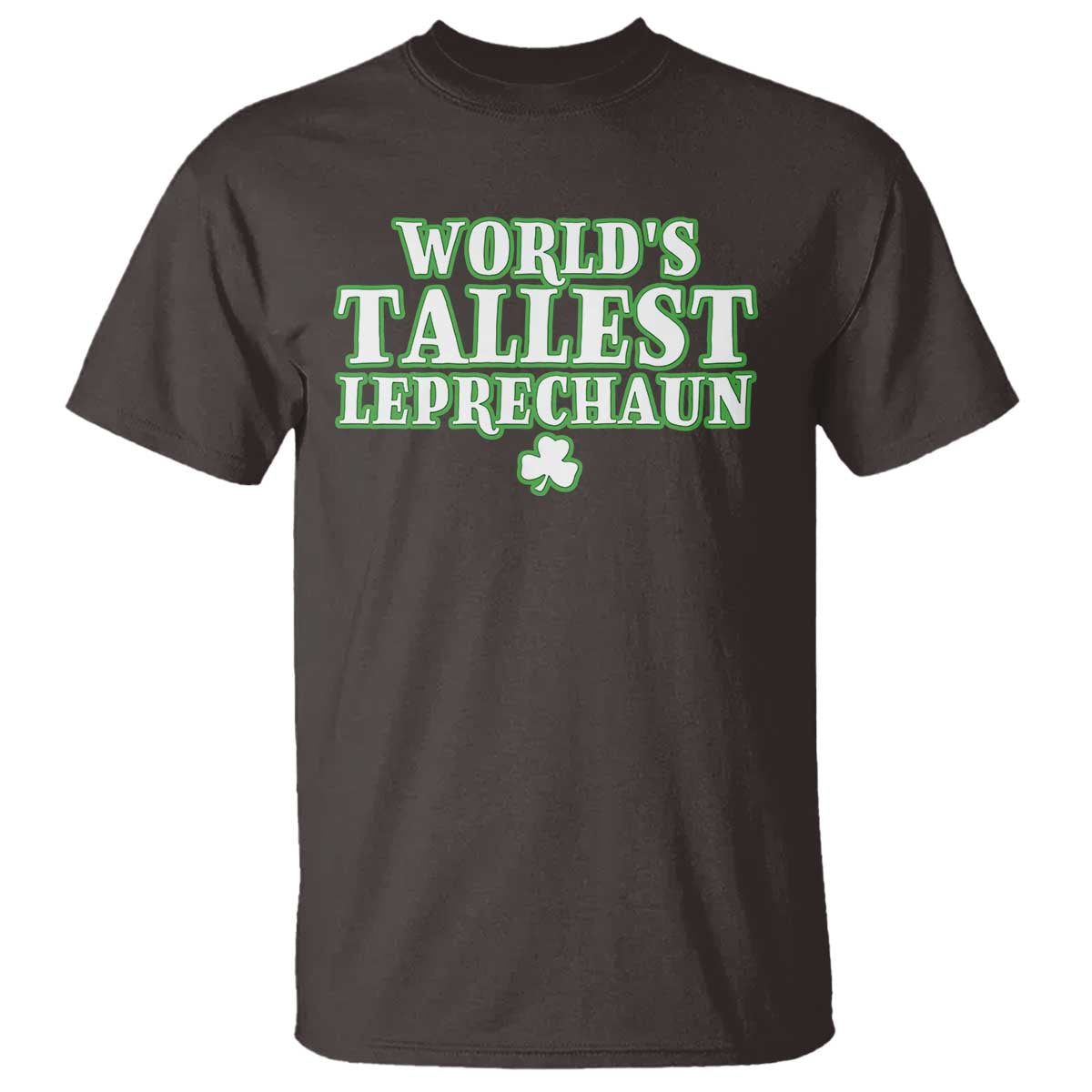 Funny St. Patrick's Day T Shirt Saint Irish Pats Sarcastic World's Tallest Leprechaun TS10 Dark Chocolate Print Your Wear