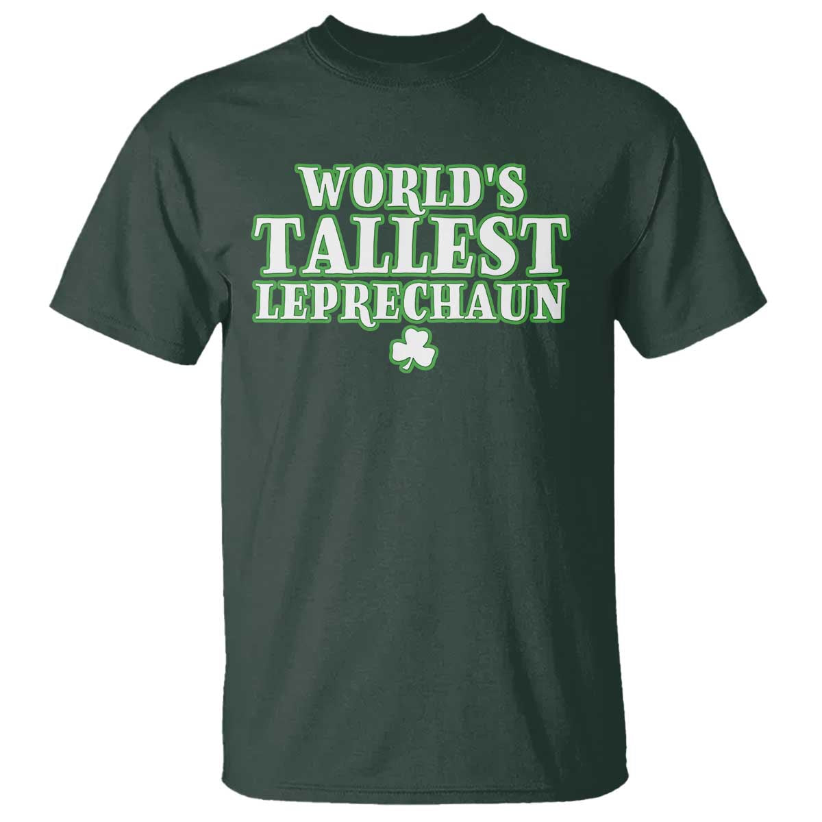 Funny St. Patrick's Day T Shirt Saint Irish Pats Sarcastic World's Tallest Leprechaun TS10 Dark Forest Green Print Your Wear