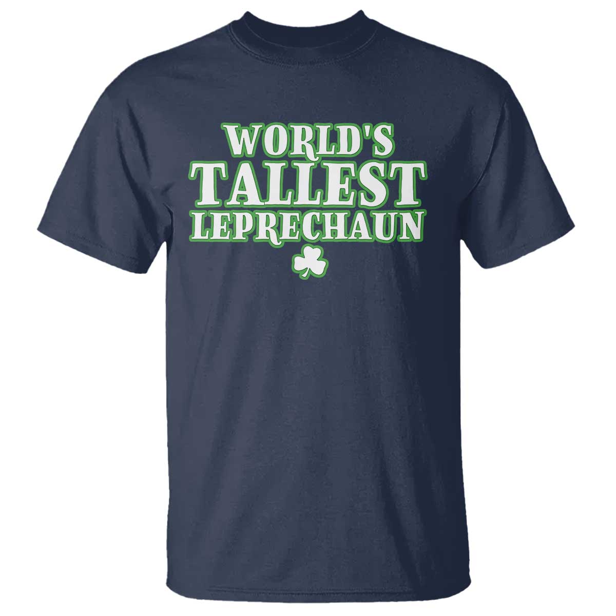 Funny St. Patrick's Day T Shirt Saint Irish Pats Sarcastic World's Tallest Leprechaun TS10 Navy Print Your Wear