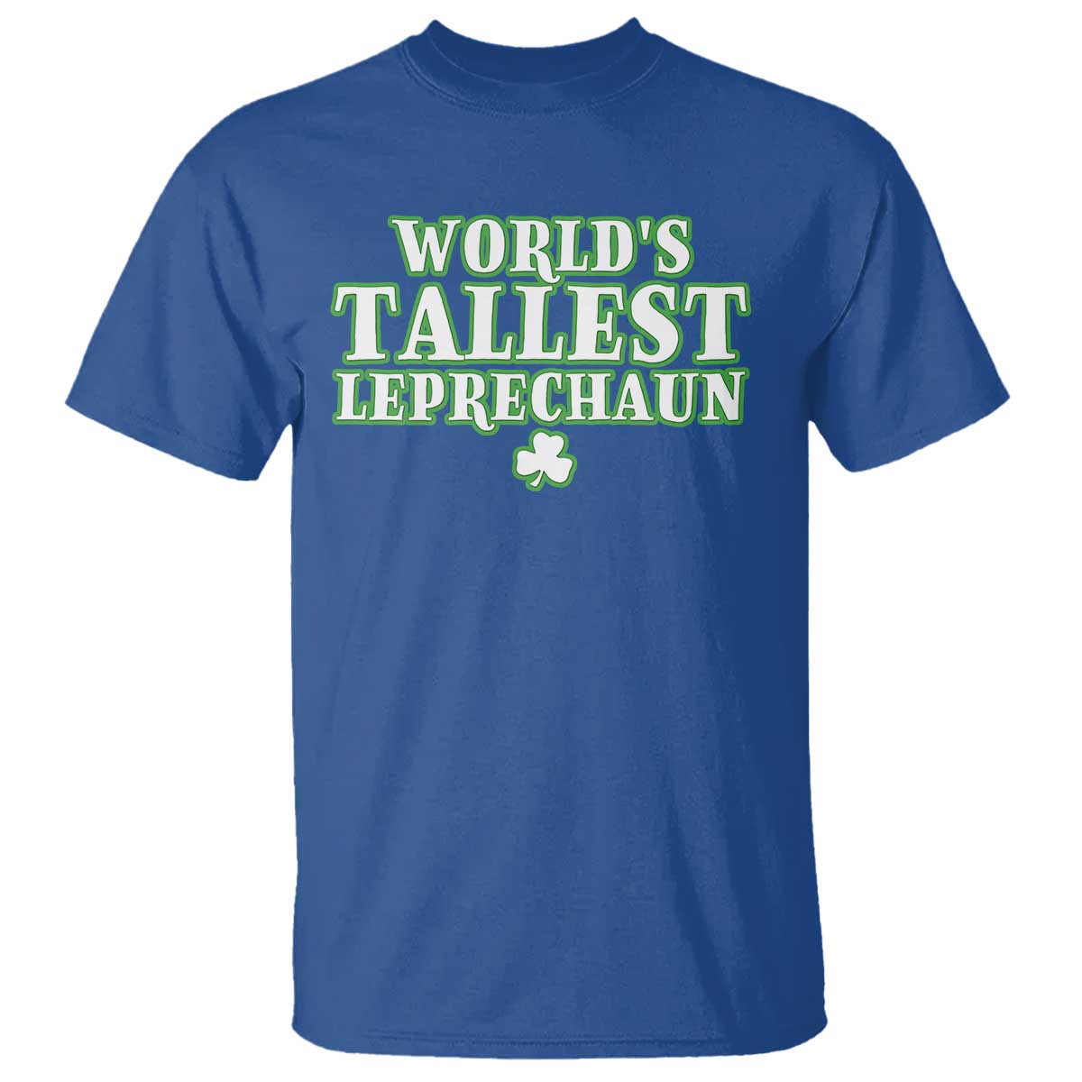 Funny St. Patrick's Day T Shirt Saint Irish Pats Sarcastic World's Tallest Leprechaun TS10 Royal Blue Print Your Wear
