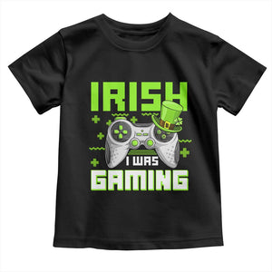 Funny Gamer St Patricks Day Toddler T Shirt Irish I Was Gaming Video Games Lovers TS10 Black Print Your Wear