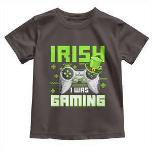 Funny Gamer St Patricks Day Toddler T Shirt Irish I Was Gaming Video Games Lovers TS10 Dark Chocolate Print Your Wear