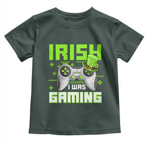 Funny Gamer St Patricks Day Toddler T Shirt Irish I Was Gaming Video Games Lovers TS10 Dark Forest Green Print Your Wear
