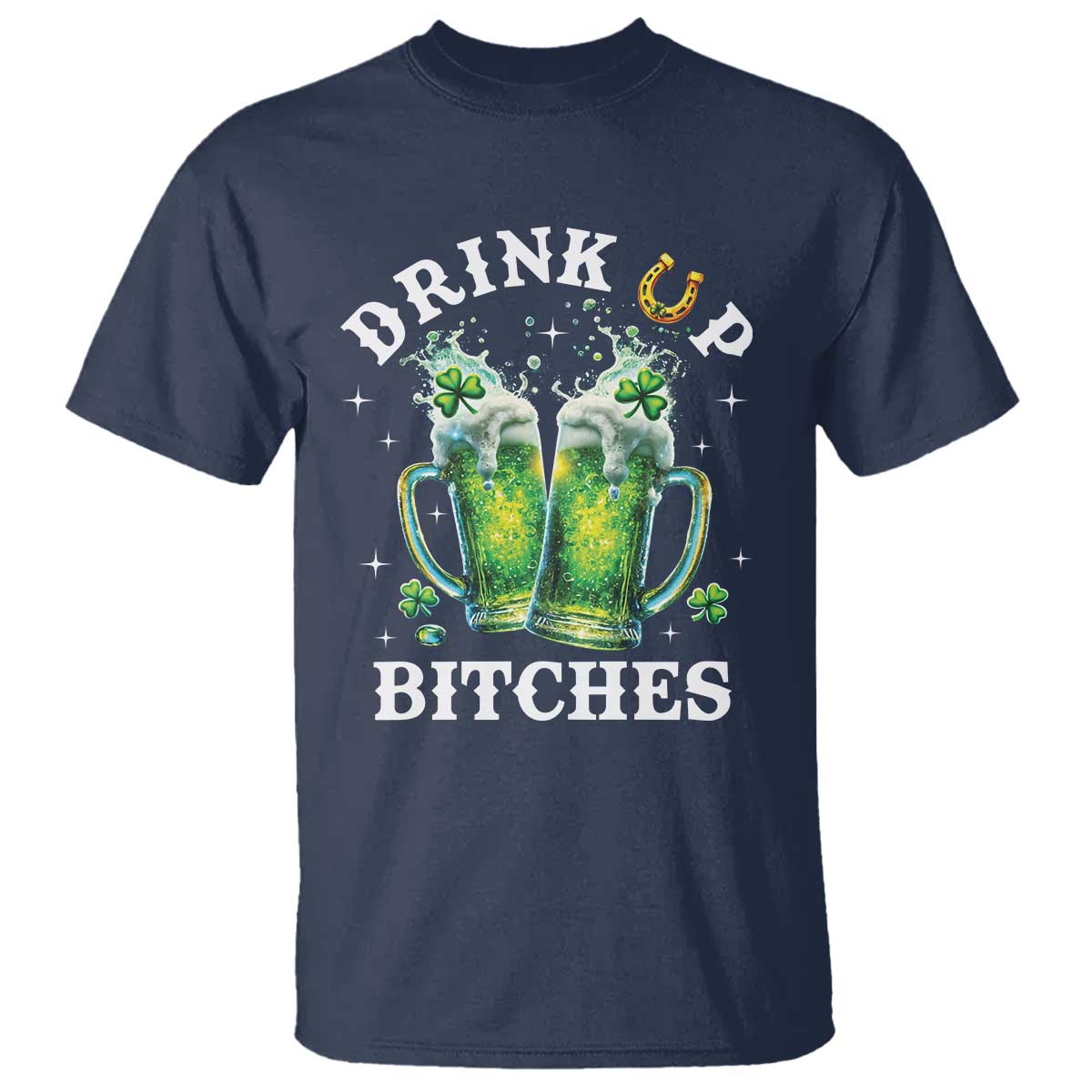 Drink Up Bitches Funny St Patricks Day T Shirt Irish Beer Lovers TS10 Navy Print Your Wear