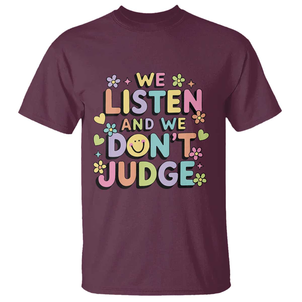 We Listen and We Dont Judge T Shirt Funny Social Media Influencer TS10 Maroon Print Your Wear