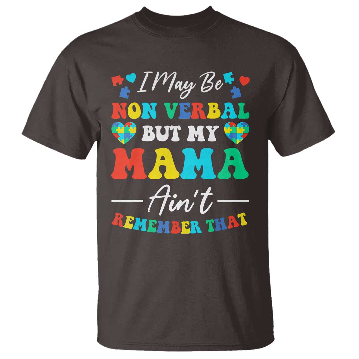 Autism Mom T Shirt I May Be Non Verbal But My Mama Ain't Remember That TS10 Dark Chocolate Print Your Wear