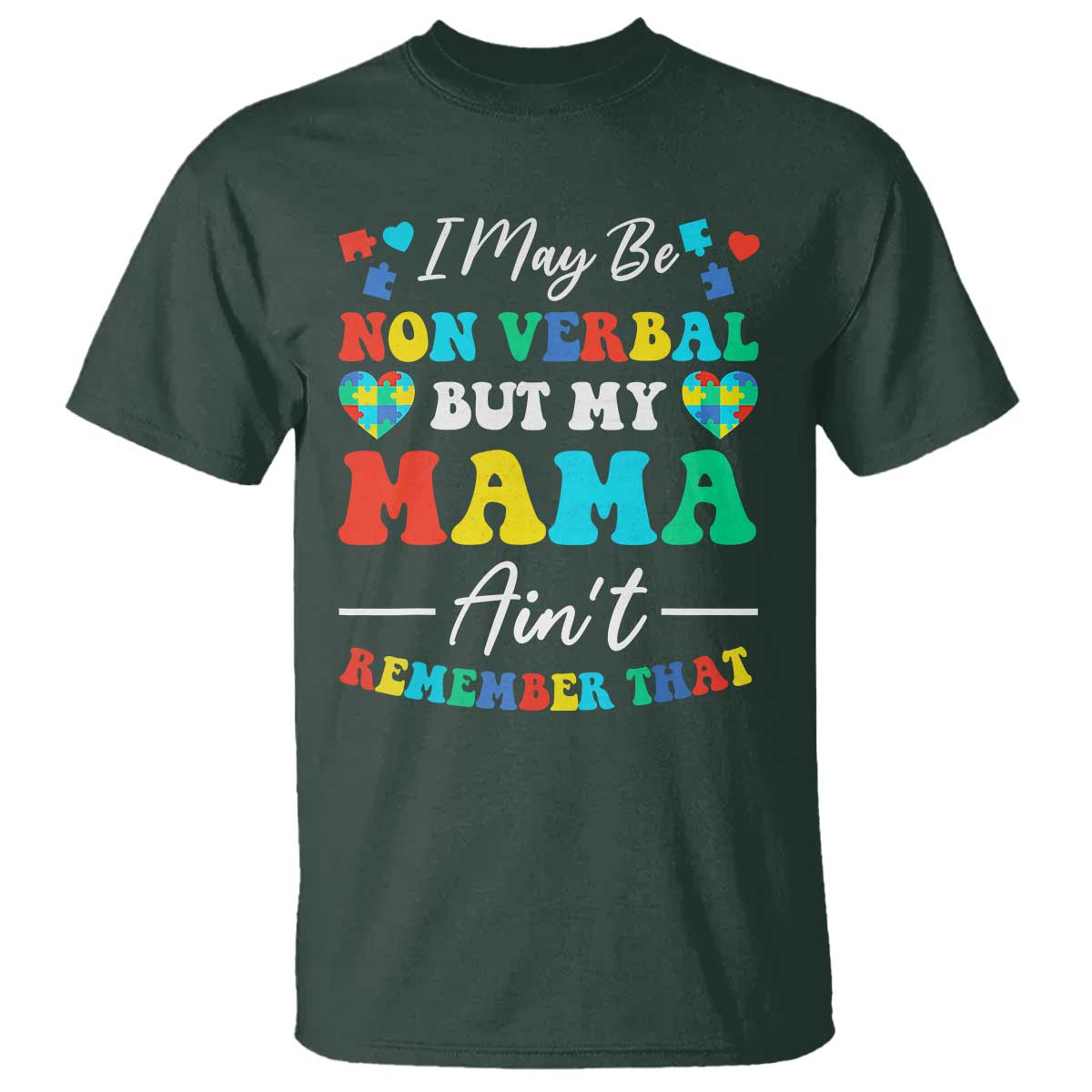 Autism Mom T Shirt I May Be Non Verbal But My Mama Ain't Remember That TS10 Dark Forest Green Print Your Wear