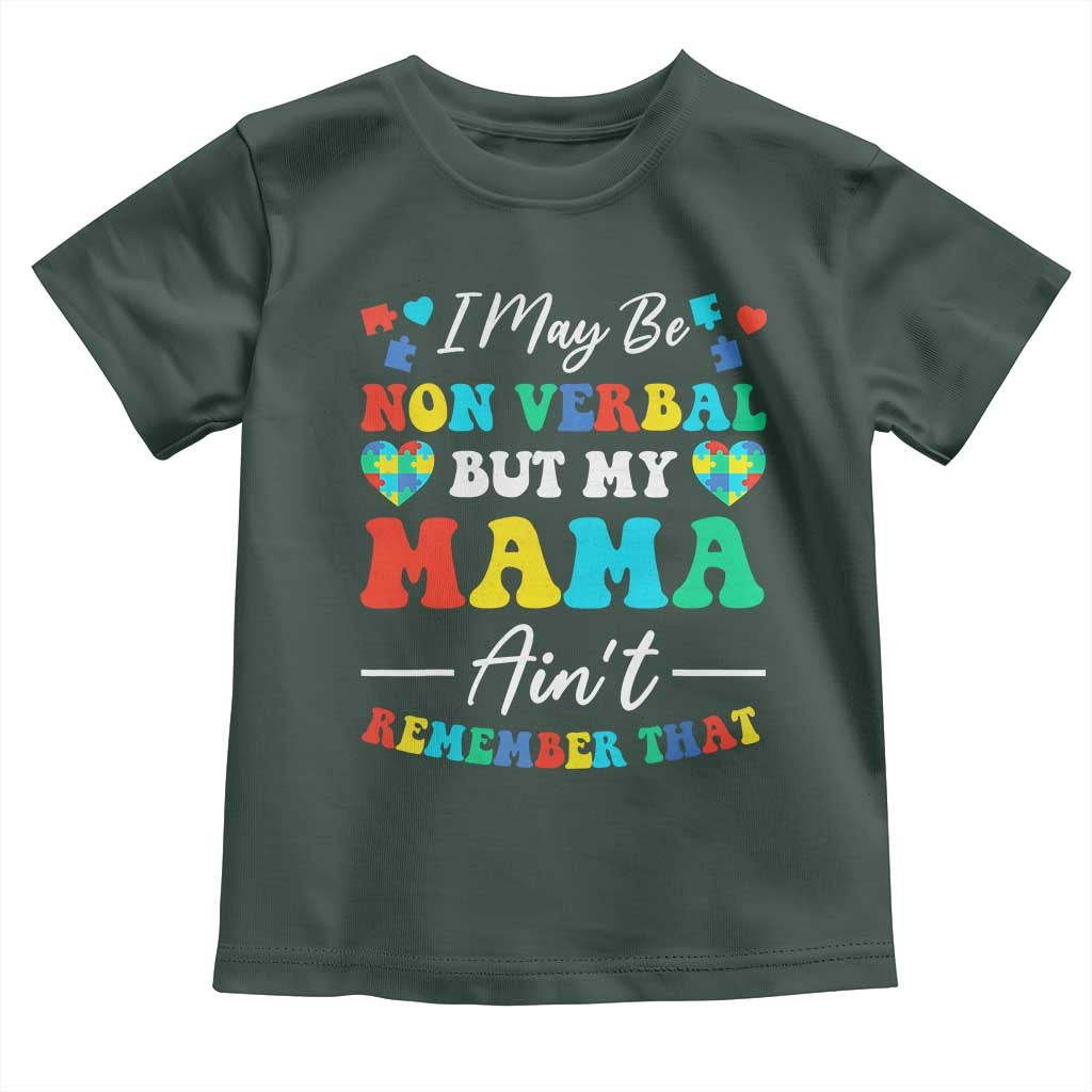 Autism Mom Toddler T Shirt I May Be Non Verbal But My Mama Ain't Remember That TS10 Dark Forest Green Print Your Wear