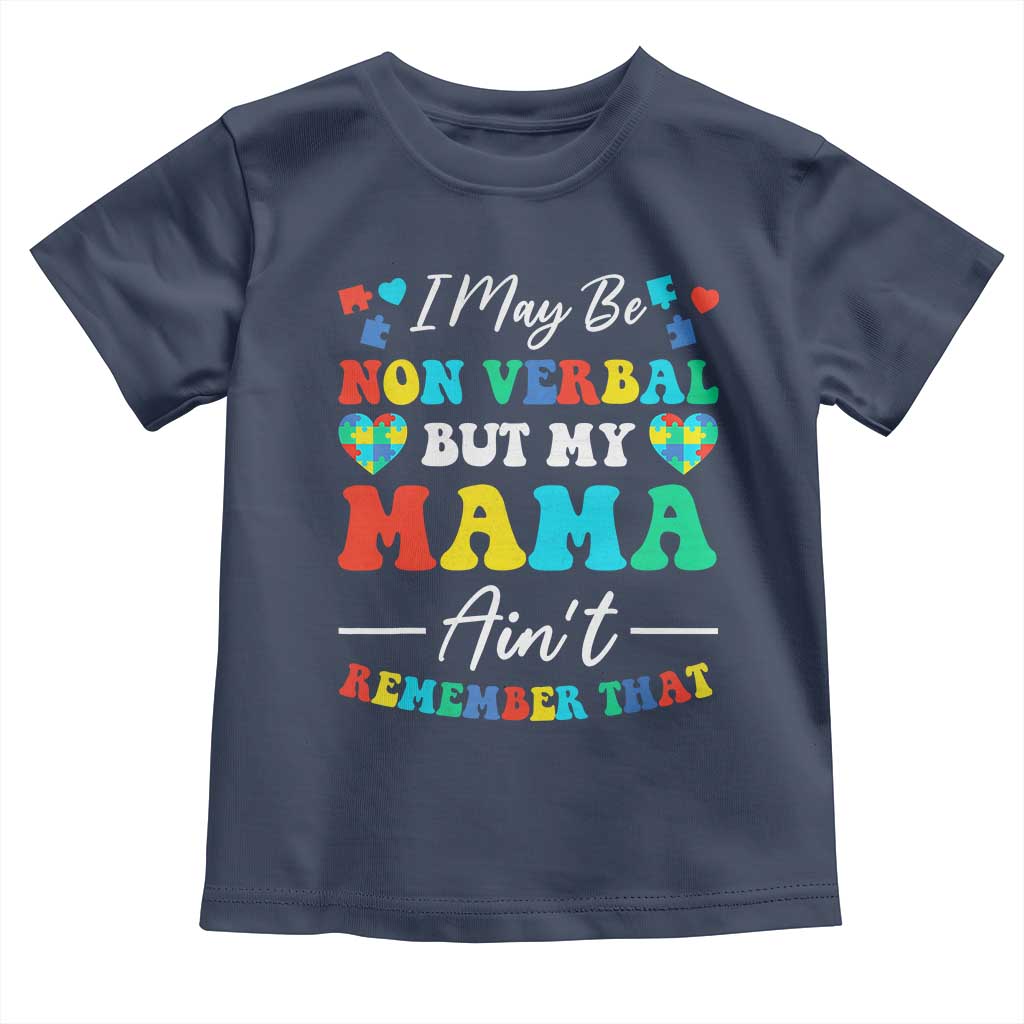 Autism Mom Toddler T Shirt I May Be Non Verbal But My Mama Ain't Remember That TS10 Navy Print Your Wear