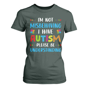Autism Awareness T Shirt For Women I'm Not Misbehaving I Have Autism TS10 Dark Forest Green Print Your Wear