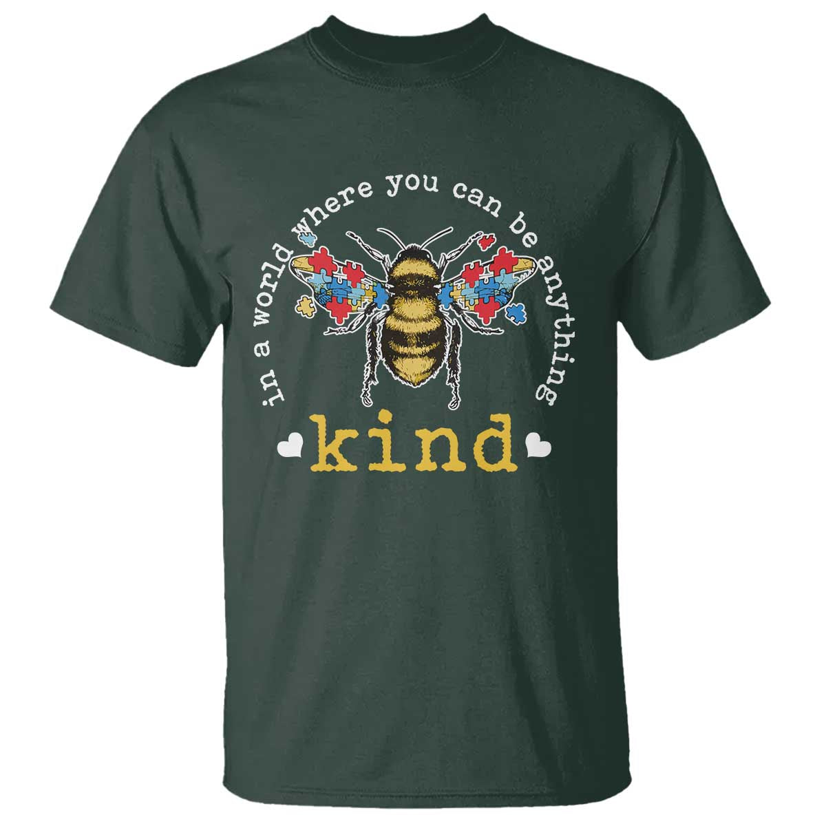 Autism Awareness T Shirt In A World Where You Can Be Anything Bee Kind Puzzle Pieces TS10 Dark Forest Green Print Your Wear