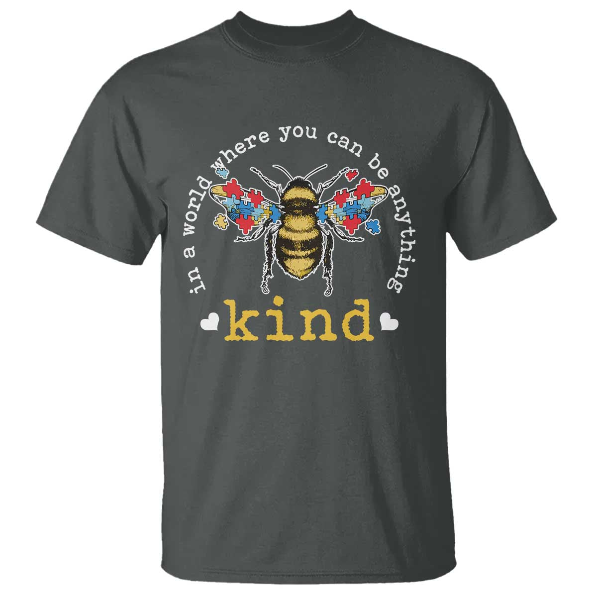 Autism Awareness T Shirt In A World Where You Can Be Anything Bee Kind Puzzle Pieces TS10 Dark Heather Print Your Wear