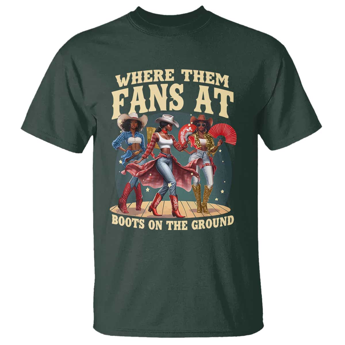 Where Them Fans At Boots On The Ground Black Cowgirl T Shirt TS10 Dark Forest Green Print Your Wear